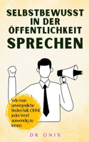 Selbstbewusst in Der Öffentlichkeit Sprechen: Wie man unvergessliche Reden hält, OHNE jedes Wort auswendig zu lernen(4 Rhetorik Buch Und Kommunikation Kernen)