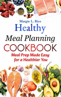 Healthy Meal Planning Cookbook: Meal Prep Made Easy for a Healthier You