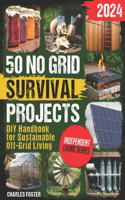 50 NO GRID Survival Projects: DIY Handbook for Sustainable Off-Grid Living (Independent Living Series)(2 Independent Living)