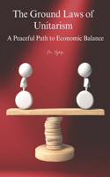 Ground Laws of Unitarism: A Peaceful Path to Economic Balance