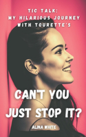 Can't you just stop it?: Tic Talk: My Hilarious Journey with Tourette's