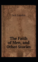 The Faith of Men & Other Stories: Jack London (American Poetry, American Literature) [Annotated]