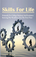 Skills For Life: Primarily For College Students And Graduates Entering The Workforce For The First Time: How To To Get A Tighter Grasp On Workplace Dynamics