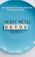 Heavy Metal Detox Secrets: Cleanse And Detox from Toxic Chemicals Affecting your Health