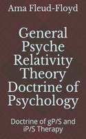 General Psyche Relativity Theory Doctrine of Psychology: Doctrine of gP/S and iP/S Therapy