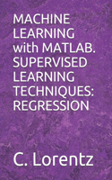 MACHINE LEARNING with MATLAB. SUPERVISED LEARNING TECHNIQUES