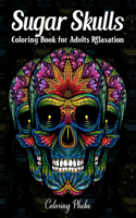 Sugar Skulls Coloring Book for Adults Relaxation: An Adults Featuring Fun Day of the Dead Sugar Skull Designs, Easy Patterns Coloring Book for Mindful Meditation, Stress Relieving and Relaxation.
