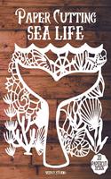 Paper Cutting Sea Life: Sea Life Papercraft, 25 Beautiful Papercut Templates, Designs and Patterns, Perfect for Beginners with Pages to Cut Out and Make Them.