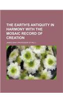 The Earth's Antiquity in Harmony with the Mosaic Record of Creation