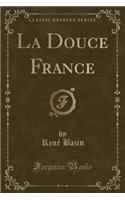 La Douce France (Classic Reprint): (French)