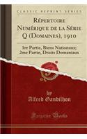 RÃ©pertoire NumÃ©rique de la SÃ©rie Q (Domaines), 1910: 1re Partie, Biens Nationaux; 2me Partie, Droits Domaniaux (Classic Reprint)