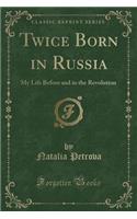 Twice Born in Russia: My Life Before and in the Revolution (Classic Reprint)