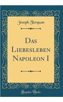 Das Liebesleben Napoleon I (Classic Reprint)