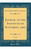 Journal of the Institute of Actuaries, 1907, Vol. 41 (Classic Reprint)