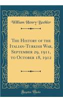 The History of the Italian-Turkish War, September 29, 1911, to October 18, 1912 (Classic Reprint)