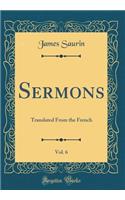 Sermons, Vol. 6: Translated from the French (Classic Reprint)