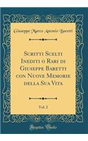 Scritti Scelti Inediti o Rari di Giuseppe Baretti con Nuove Memorie della Sua Vita, Vol. 2 (Classic Reprint)