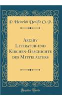 Archiv Literatur-Und Kirchen-Geschichte Des Mittelalters (Classic Reprint)