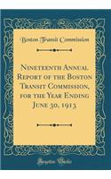 Nineteenth Annual Report of the Boston Transit Commission, for the Year Ending June 30, 1913 (Classic Reprint)