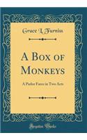 A Box of Monkeys: A Parlor Farce in Two Acts (Classic Reprint)