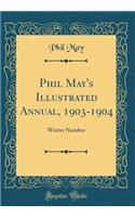 Phil May's Illustrated Annual, 1903-1904: Winter Number (Classic Reprint)