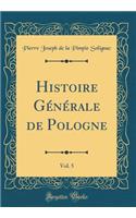 Histoire Gï¿½nï¿½rale de Pologne, Vol. 5 (Classic Reprint)