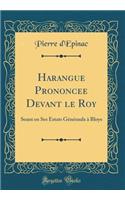 Harangue Prononcee Devant le Roy: Seant en Ses Estats Généraulx à Bloys (Classic Reprint)