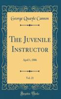 The Juvenile Instructor, Vol. 21: April 1, 1886 (Classic Reprint)