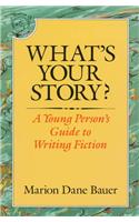 What's Your Story?: A Young Person's Guide to Writing Fiction