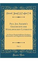 Paul Jos. S?afar?ík's Geschichte der Südslawischen Literatur, Vol. 1: Aus Dessen Handschriftlichem Nachlasse; Slowenisches und Glagolitisches Schriftthum (Classic Reprint)