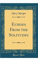 Echoes From the Solitudes (Classic Reprint)