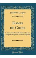 Dames de Chine: Lettres d'Une Grande Dame Chinoise AdaptÃ©es d'AprÃ©s La Version Anglaise (Classic Reprint)