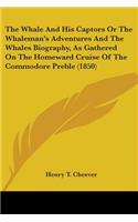 Whale And His Captors Or The Whaleman's Adventures And The Whales Biography, As Gathered On The Homeward Cruise Of The Commodore Preble (1850)