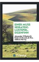 Einer Muss Heiraten!: Lustspiel