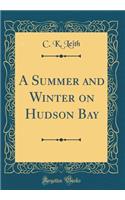 A Summer and Winter on Hudson Bay (Classic Reprint)