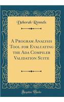 A Program Analysis Tool for Evaluating the ADA Compiler Validation Suite (Classic Reprint)