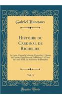 Histoire Du Cardinal de Richelieu, Vol. 5: La Lutte Contre La Maison d'Autriche; l'AnnÃ©e de Corbie; Paris MenacÃ© Et DÃ©livrÃ©; Le Voeu de Louis XIII; La Naissance de Dauphin (Classic Reprint): La Lutte Contre La Maison d'Autriche; l'AnnÃ©e de Corbie; Paris MenacÃ© Et DÃ©livrÃ©; Le Voeu de Louis XIII; La Naissance de Dauphin (Classic Reprin