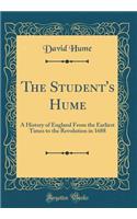 The Student's Hume: A History of England from the Earliest Times to the Revolution in 1688 (Classic Reprint): A History of England from the Earliest Times to the Revolution in 1688 (Classic Reprint)