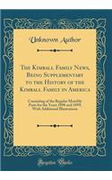 The Kimball Family News, Being Supplementary to the History of the Kimball Family in America: Consisting of the Regular Monthly Parts for the Years 1898 and 1899; With Additional Illustrations (Classic Reprint): Consisting of the Regular Monthly Parts for the Years 1898 and 1899; With Additional Illustrations (Classic Reprint)