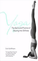 Yoga The Spirit And Practice Of Moving Into Stillness: The Spirit and Practice of Moving into Stillness