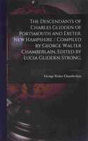 Descendants of Charles Glidden of Portsmouth and Exeter, New Hampshire / Compiled by George Walter Chamberlain, Edited by Lucia Glidden Strong.