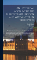 Historical Account of the Curiosities of London and Westminster, in Three Parts