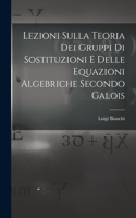 Lezioni sulla teoria dei gruppi di sostituzioni e delle equazioni algebriche secondo Galois