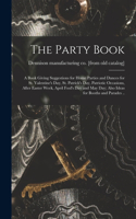 The Party Book; a Book Giving Suggestions for Home Parties and Dances for St. Valentine's day, St. Patrick's day, Patriotic Occasions, After Easter Week, April Fool's day and May day; Also Ideas for Booths and Parades ..