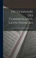Dictionnaire Des Commençants, Latin-Français: Composé Sur Le Plan Des Meilleurs Dictionnaires