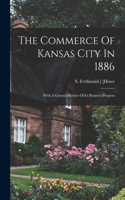 Commerce Of Kansas City In 1886; With A General Review Of Its Business Progress