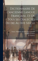 Dictionnaire De L'ancienne Langue Française, Et De Tous Ses Dialectes Du Ixe Au Xve Siècle