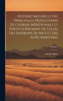 Histoire Naturelle Des Principales Productions De L'europe Méridionale Et Particulièrement De Celles Des Environs De Nice Et Des Alpes Maritimes; Volume 4
