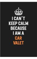 I Can't Keep Calm Because I Am A Car Valet