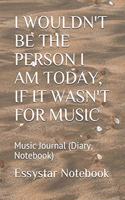 I Wouldn't Be the Person I Am Today, If It Wasn't for Music